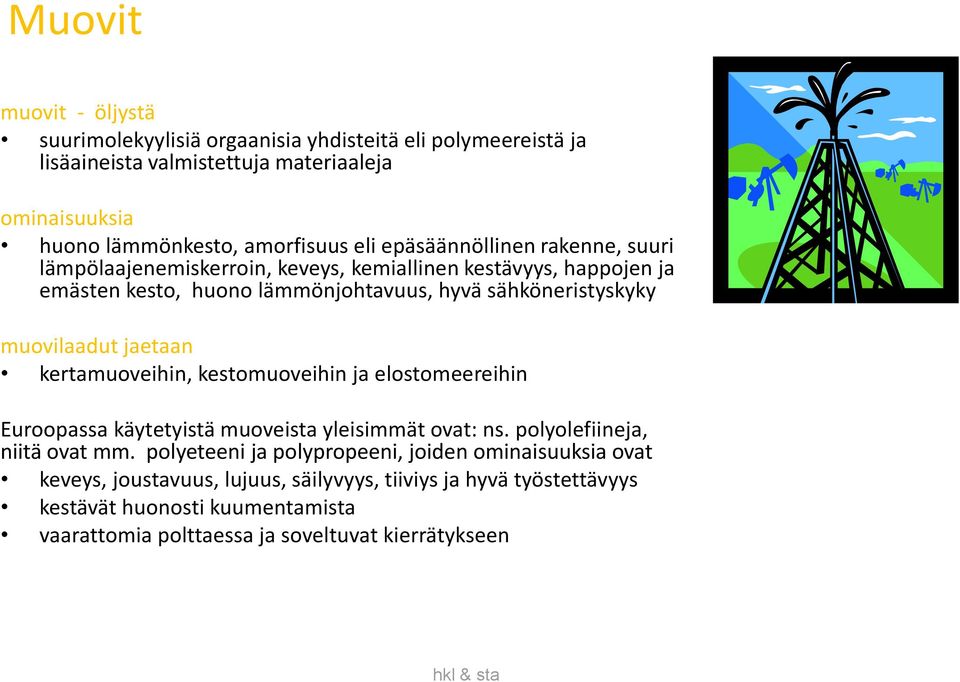 jaetaan kertamuoveihin, kestomuoveihin ja elostomeereihin Euroopassa käytetyistä muoveista yleisimmät ovat: ns. polyolefiineja, niitä ovat mm.