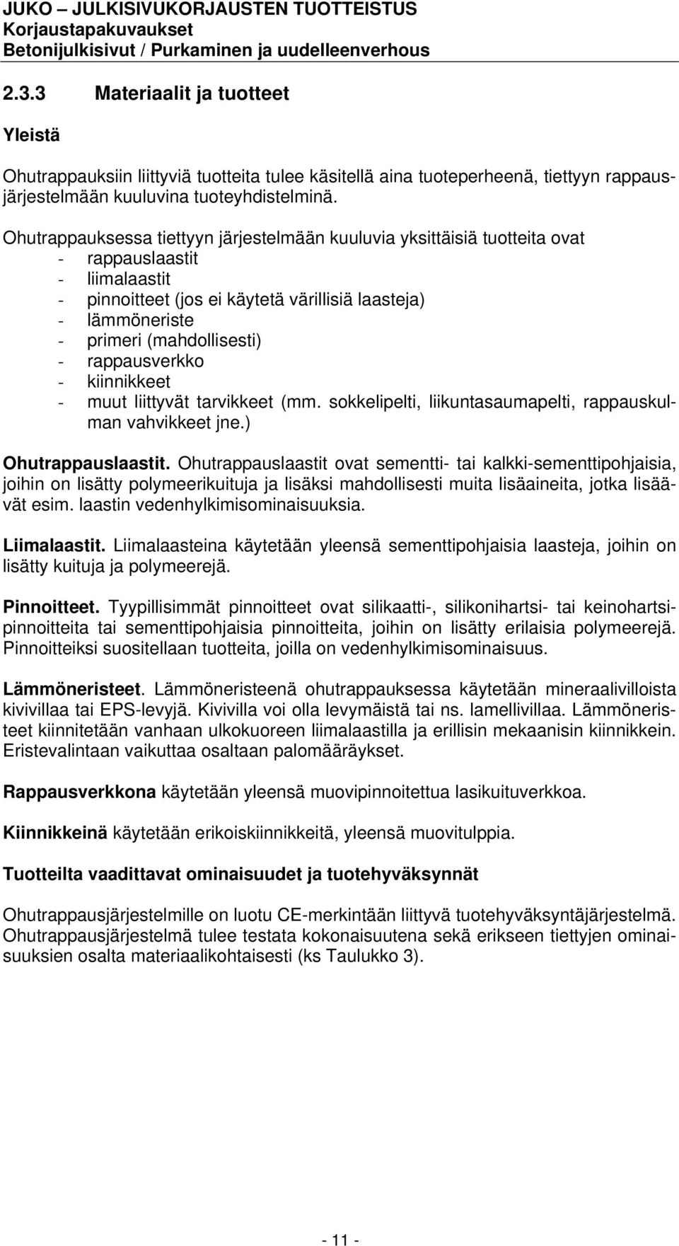 - rappausverkko - kiinnikkeet - muut liittyvät tarvikkeet (mm. sokkelipelti, liikuntasaumapelti, rappauskulman vahvikkeet jne.) Ohutrappauslaastit.