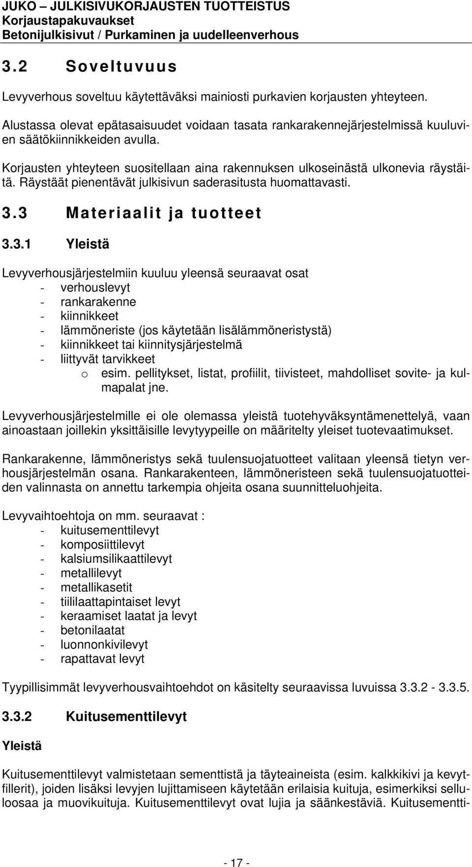 Räystäät pienentävät julkisivun saderasitusta huomattavasti. 3.