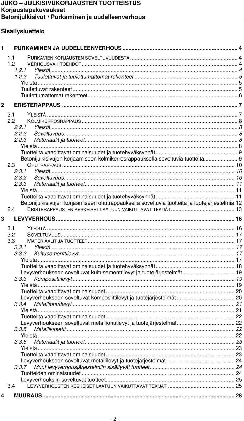 .. 8 Yleistä... 8 Tuotteilta vaadittavat ominaisuudet ja tuotehyväksynnät... 9 Betonijulkisivujen korjaamiseen kolmikerrosrappauksella soveltuvia tuotteita... 9 2.3 OHUTRAPPAUS... 10 2.3.1 Yleistä.