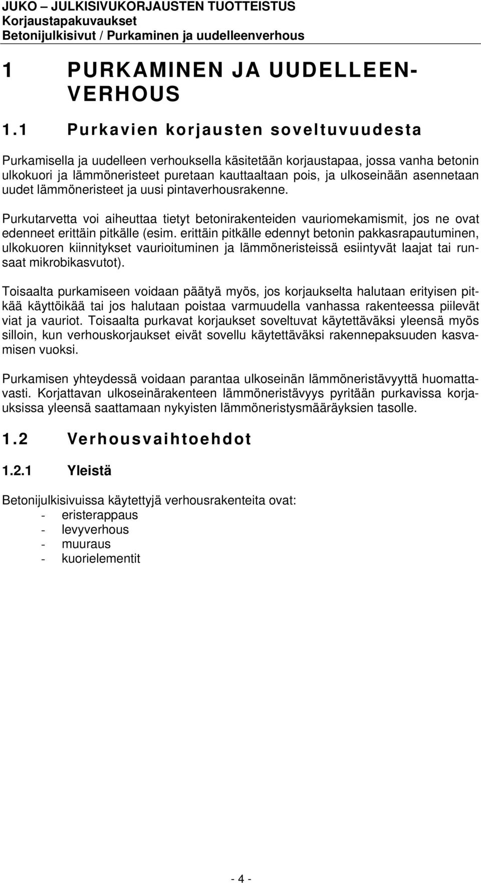 asennetaan uudet lämmöneristeet ja uusi pintaverhousrakenne. Purkutarvetta voi aiheuttaa tietyt betonirakenteiden vauriomekamismit, jos ne ovat edenneet erittäin pitkälle (esim.