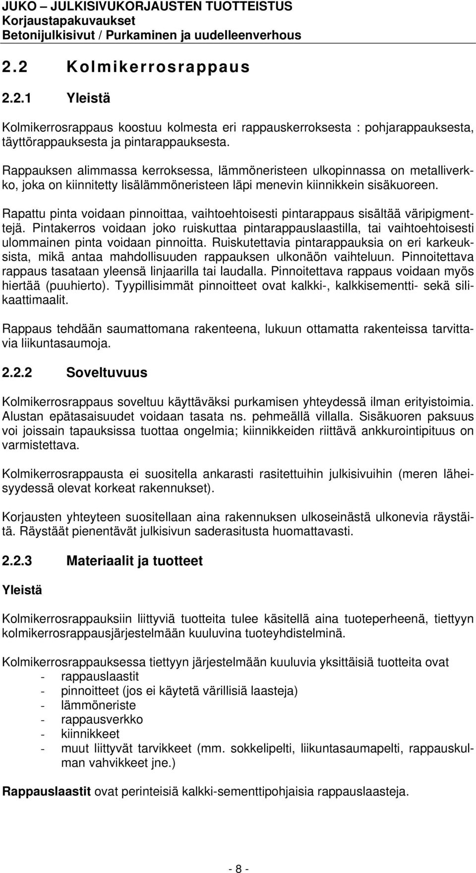 Rapattu pinta voidaan pinnoittaa, vaihtoehtoisesti pintarappaus sisältää väripigmenttejä.