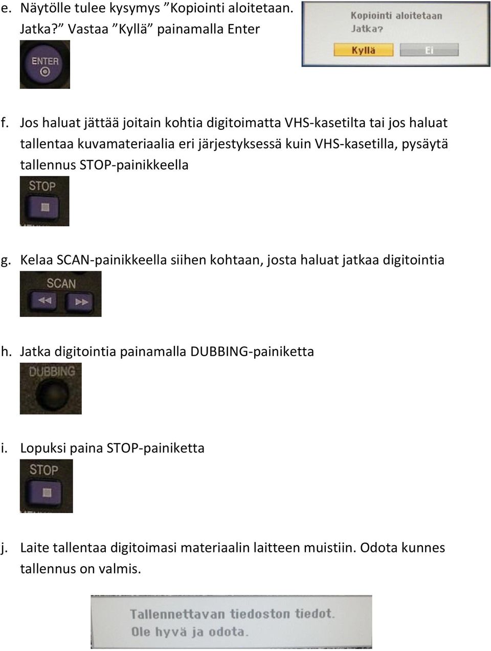 VHS-kasetilla, pysäytä tallennus STOP-painikkeella g. Kelaa SCAN-painikkeella siihen kohtaan, josta haluat jatkaa digitointia h.