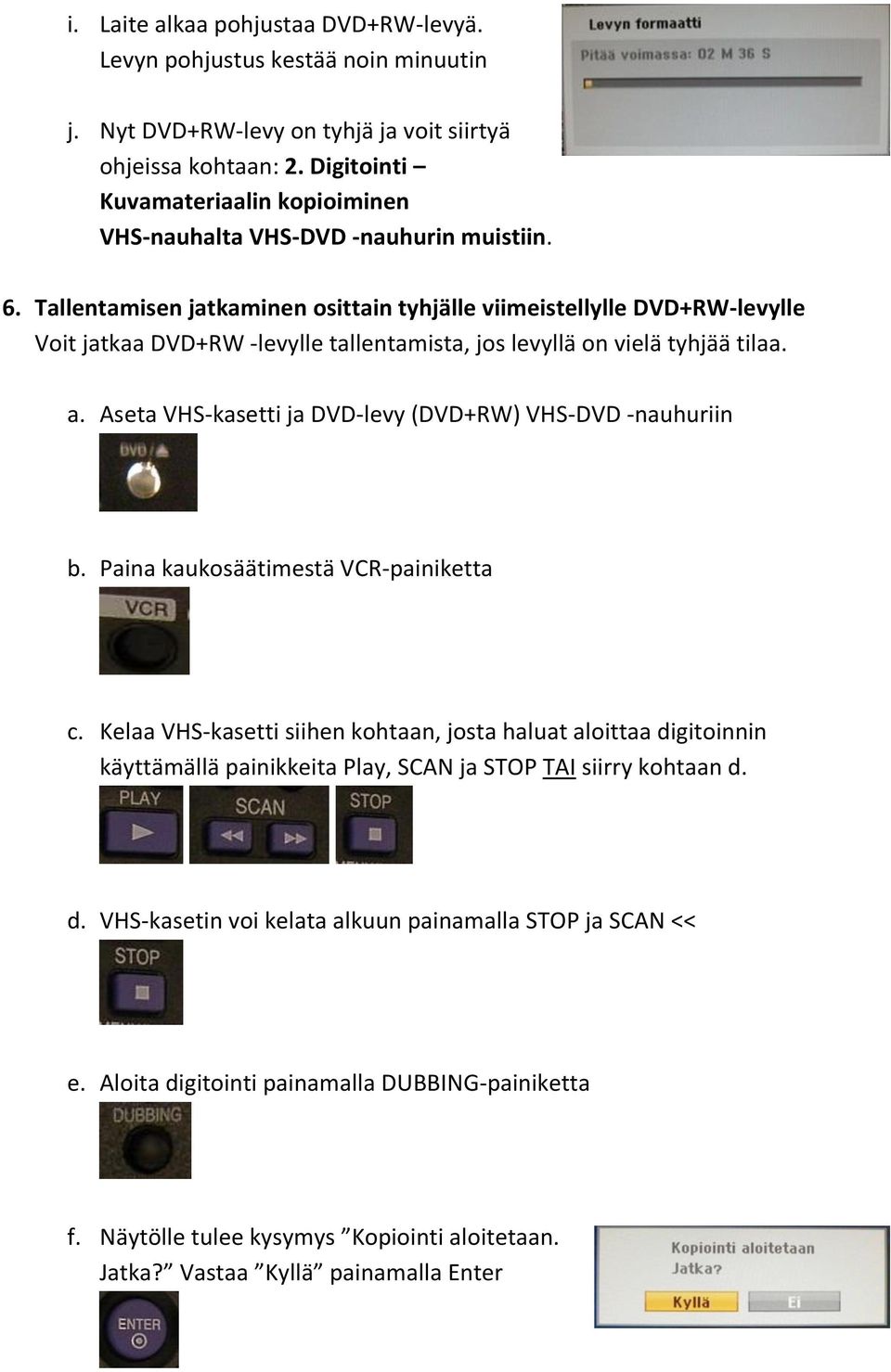 Tallentamisen jatkaminen osittain tyhjälle viimeistellylle DVD+RW-levylle Voit jatkaa DVD+RW -levylle tallentamista, jos levyllä on vielä tyhjää tilaa. a.