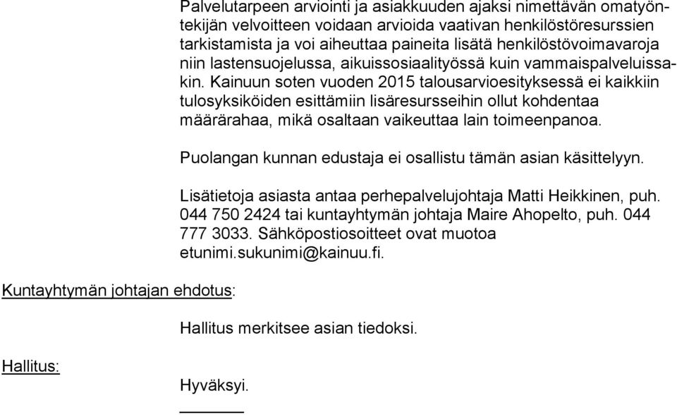 Kainuun soten vuoden 2015 talousarvioesityksessä ei kaik kiin tulosyksiköiden esittämiin lisäresursseihin ollut kohdentaa määrärahaa, mikä osaltaan vaikeuttaa lain toimeenpanoa.