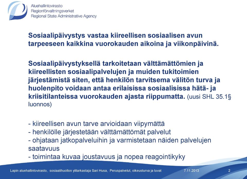 välitön turva ja huolenpito voidaan antaa erilaisissa sosiaalisissa hätä- ja kriisitilanteissa vuorokauden ajasta riippumatta. (uusi SHL 35.