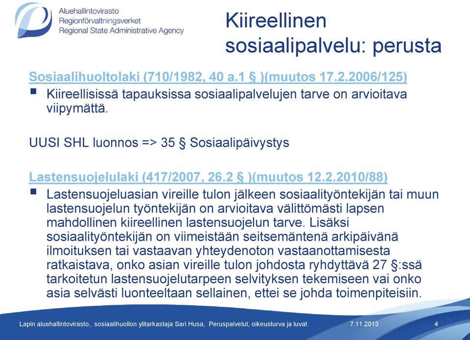 07, 26.2 )(muutos 12.2.2010/88) Lastensuojeluasian vireille tulon jälkeen sosiaalityöntekijän tai muun lastensuojelun työntekijän on arvioitava välittömästi lapsen mahdollinen kiireellinen lastensuojelun tarve.