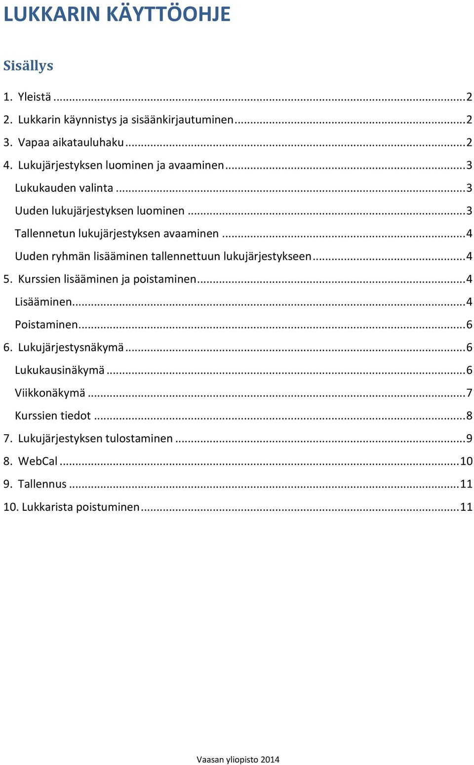 .. 4 Uuden ryhmän lisääminen tallennettuun lukujärjestykseen... 4 5. Kurssien lisääminen ja poistaminen... 4 Lisääminen... 4 Poistaminen... 6 6.