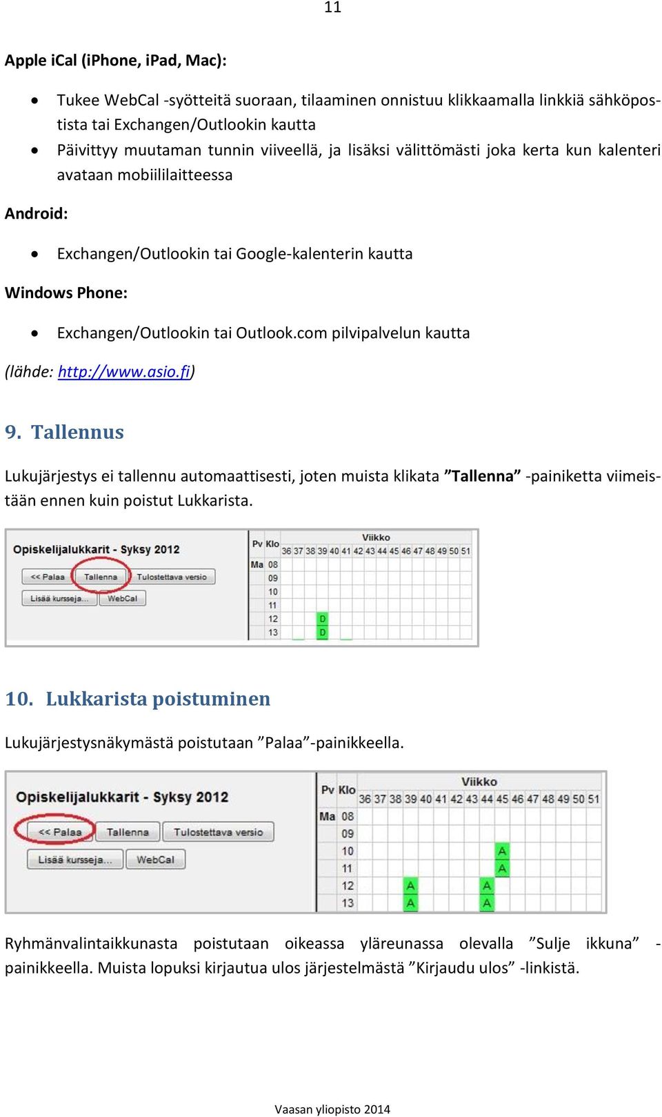 com pilvipalvelun kautta (lähde: http://www.asio.fi) 9. Tallennus Lukujärjestys ei tallennu automaattisesti, joten muista klikata Tallenna -painiketta viimeistään ennen kuin poistut Lukkarista. 10.