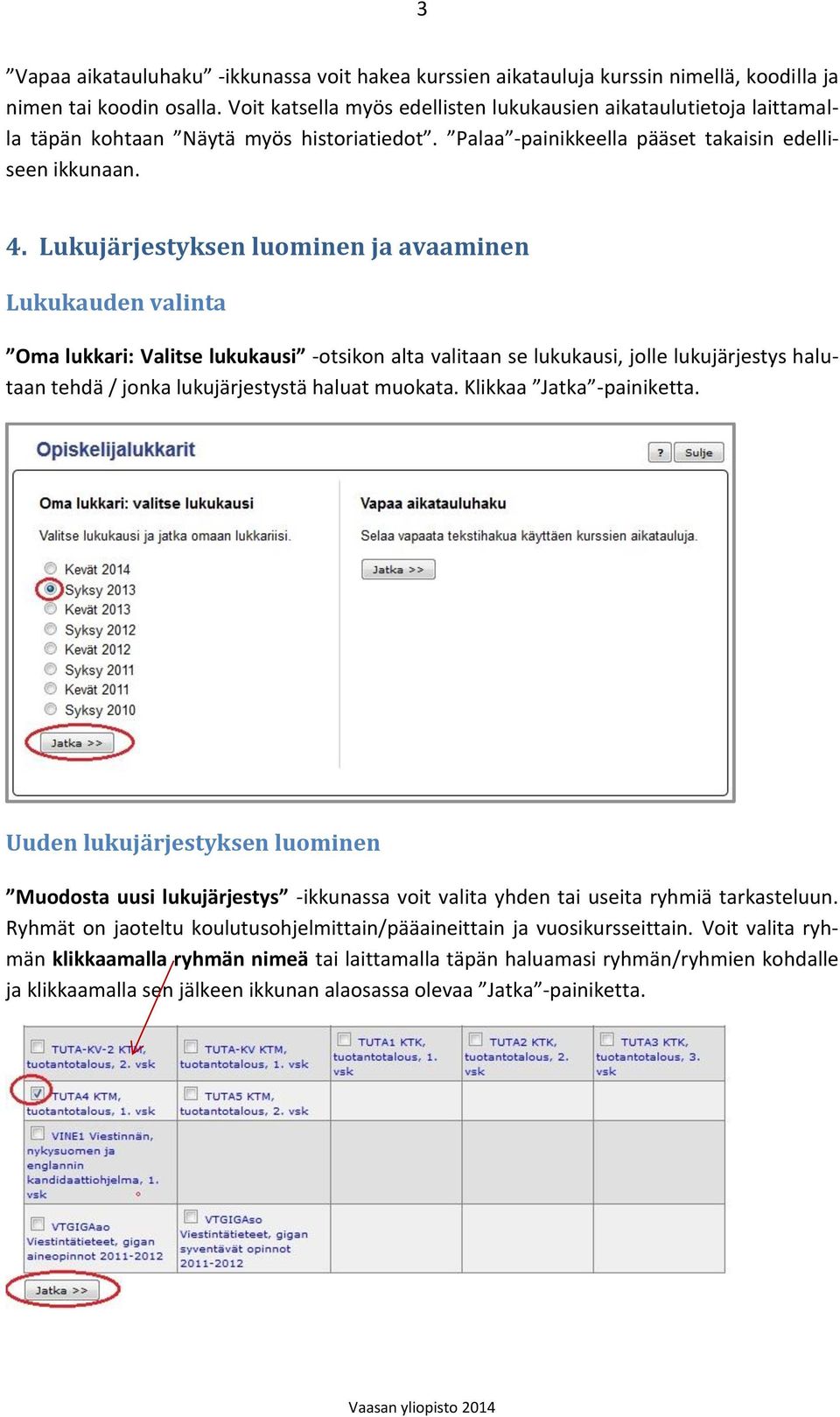 Lukujärjestyksen luominen ja avaaminen Lukukauden valinta Oma lukkari: Valitse lukukausi -otsikon alta valitaan se lukukausi, jolle lukujärjestys halutaan tehdä / jonka lukujärjestystä haluat muokata.