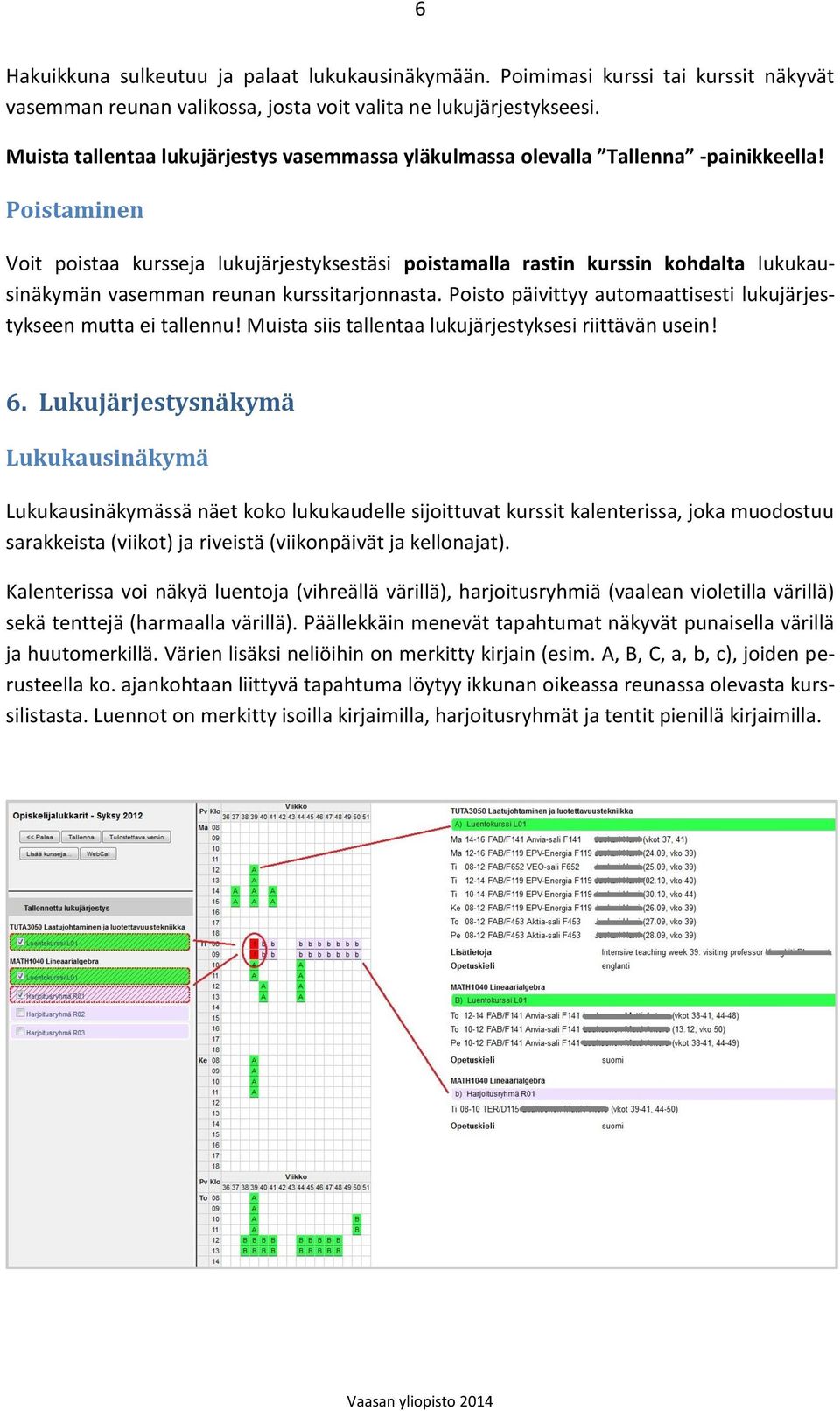 Poistaminen Voit poistaa kursseja lukujärjestyksestäsi poistamalla rastin kurssin kohdalta lukukausinäkymän vasemman reunan kurssitarjonnasta.