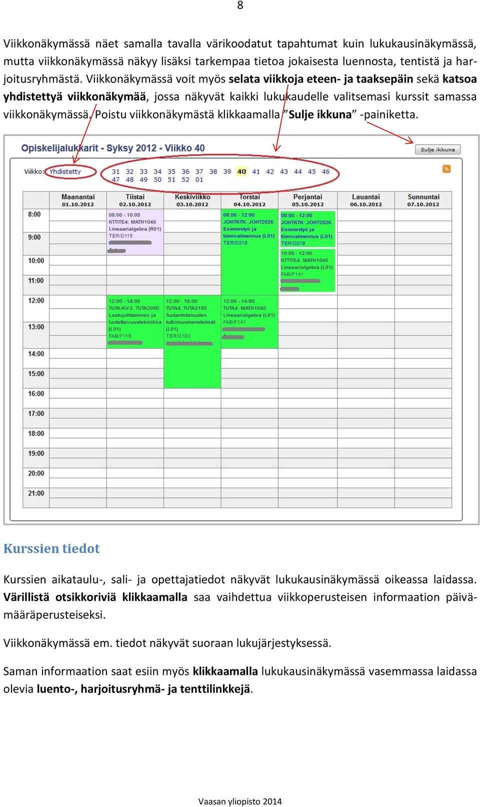 Poistu viikkonäkymästä klikkaamalla Sulje ikkuna -painiketta. Kurssien tiedot Kurssien aikataulu-, sali- ja opettajatiedot näkyvät lukukausinäkymässä oikeassa laidassa.