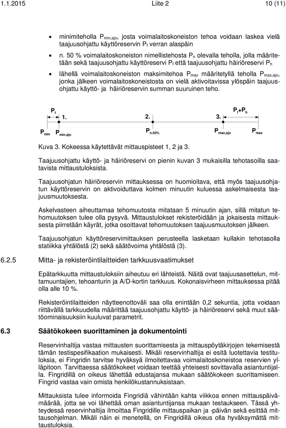 P max määritetyllä teholla P max,ajo, jonka jälkeen voimalaitoskoneistosta on vielä aktivoitavissa ylöspäin taajuusohjattu käyttö- ja häiriöreservin summan suuruinen teho. P f 1. 2. 3.