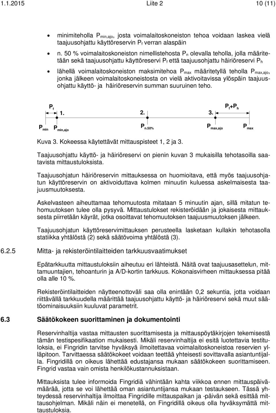 P max määritetyllä teholla P max,ajo, jonka jälkeen voimalaitoskoneistosta on vielä aktivoitavissa ylöspäin taajuusohjattu käyttö- ja häiriöreservin summan suuruinen teho. P f 1. 2. 3.