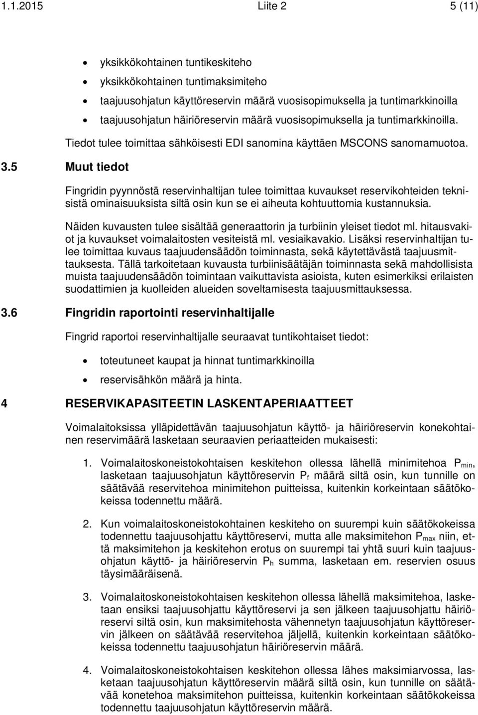 vuosisopimuksella ja tuntimarkkinoilla. Tiedot tulee toimittaa sähköisesti EDI sanomina käyttäen MSCONS sanomamuotoa.