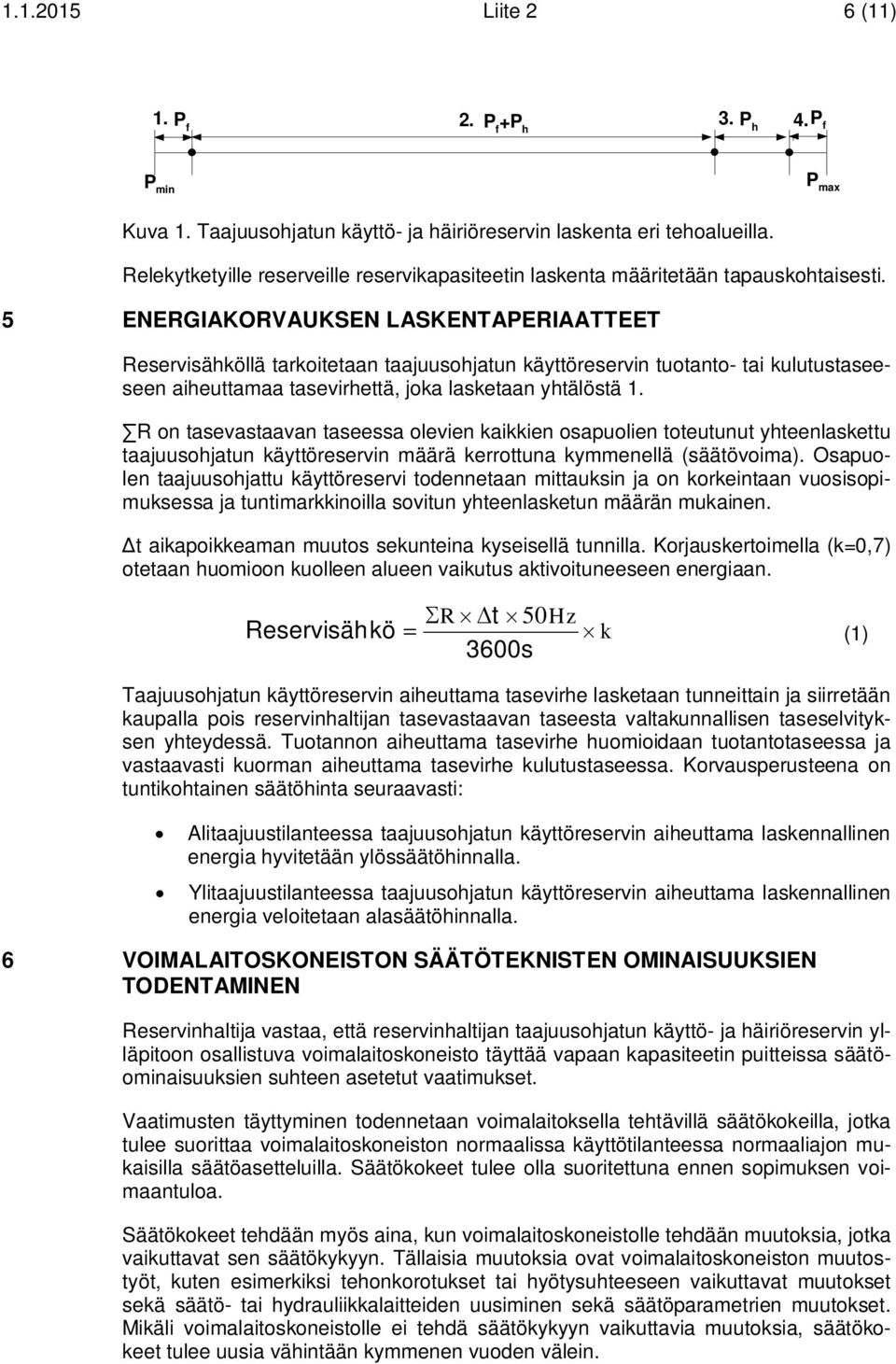 5 ENERGIAKORVAUKSEN LASKENTAPERIAATTEET Reservisähköllä tarkoitetaan taajuusohjatun käyttöreservin tuotanto- tai kulutustaseeseen aiheuttamaa tasevirhettä, joka lasketaan yhtälöstä 1.