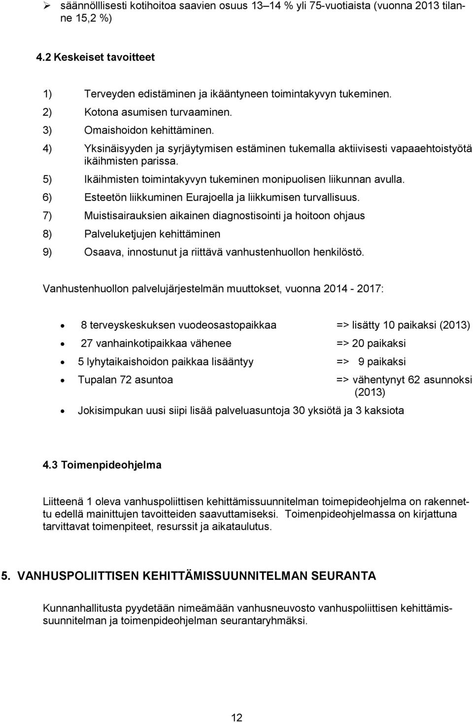 5) Ikäihmisten toimintakyvyn tukeminen monipuolisen liikunnan avulla. 6) Esteetön liikkuminen Eurajoella ja liikkumisen turvallisuus.