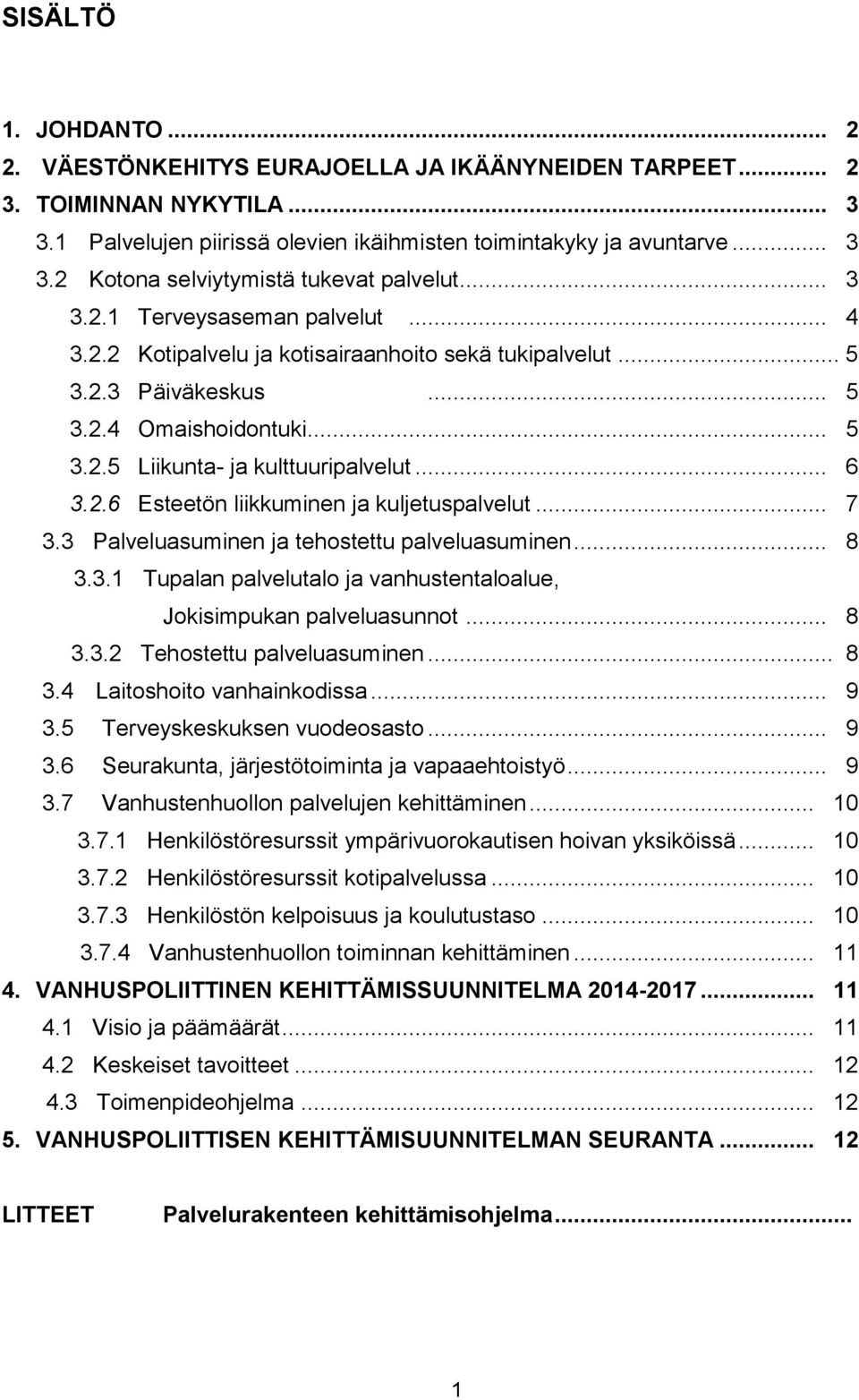 .. 7 3.3 Palveluasuminen ja tehostettu palveluasuminen... 8 3.3.1 Tupalan palvelutalo ja vanhustentaloalue, Jokisimpukan palveluasunnot... 8 3.3.2 Tehostettu palveluasuminen... 8 3.4 Laitoshoito vanhainkodissa.