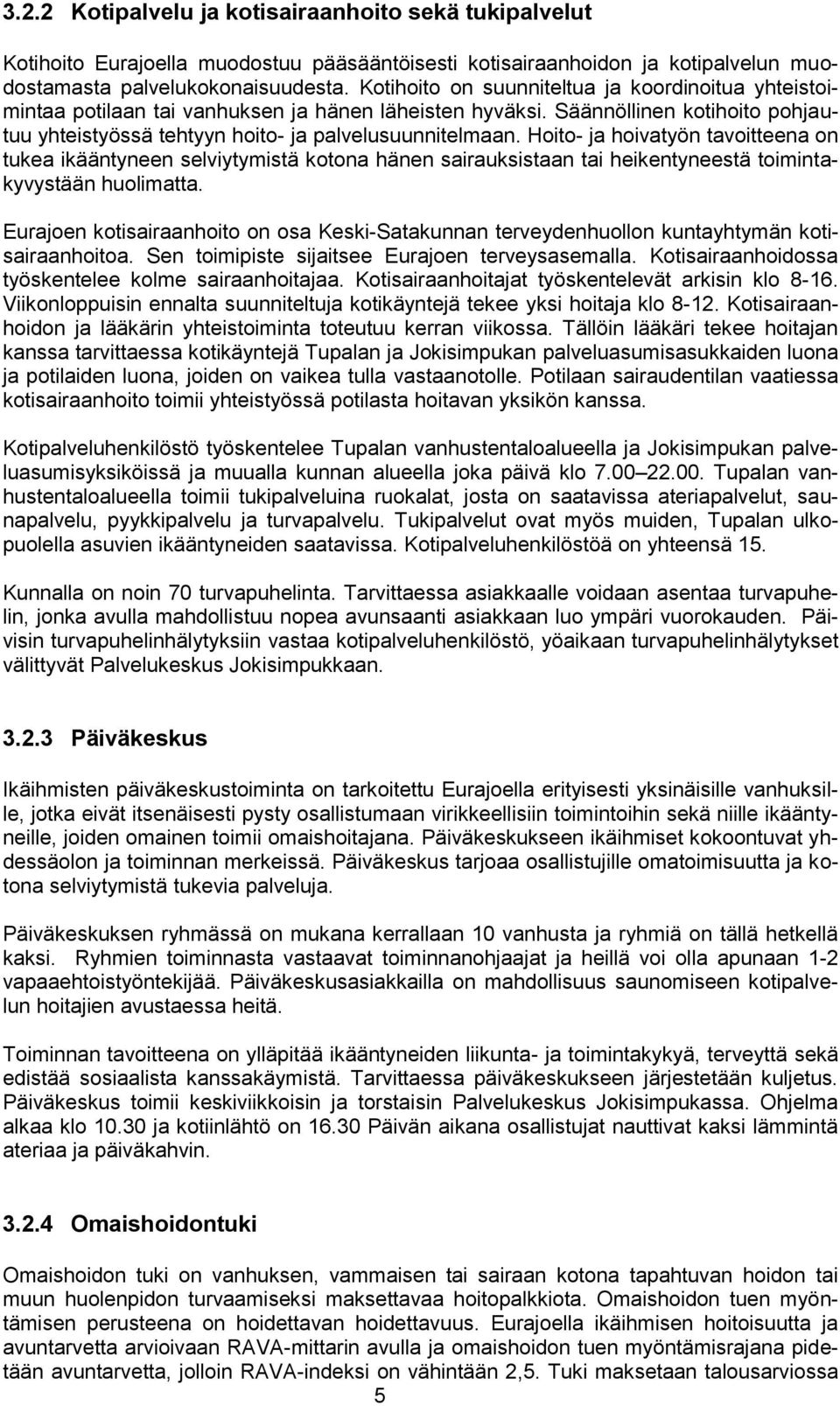 Hoito- ja hoivatyön tavoitteena on tukea ikääntyneen selviytymistä kotona hänen sairauksistaan tai heikentyneestä toimintakyvystään huolimatta.
