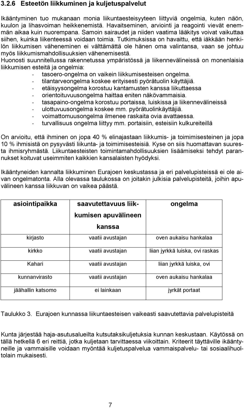 Tutkimuksissa on havaittu, että iäkkään henkilön liikkumisen väheneminen ei välttämättä ole hänen oma valintansa, vaan se johtuu myös liikkumismahdollisuuksien vähenemisestä.