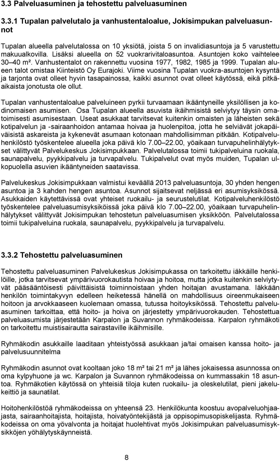 Viime vuosina Tupalan vuokra-asuntojen kysyntä ja tarjonta ovat olleet hyvin tasapainossa, kaikki asunnot ovat olleet käytössä, eikä pitkäaikaista jonotusta ole ollut.