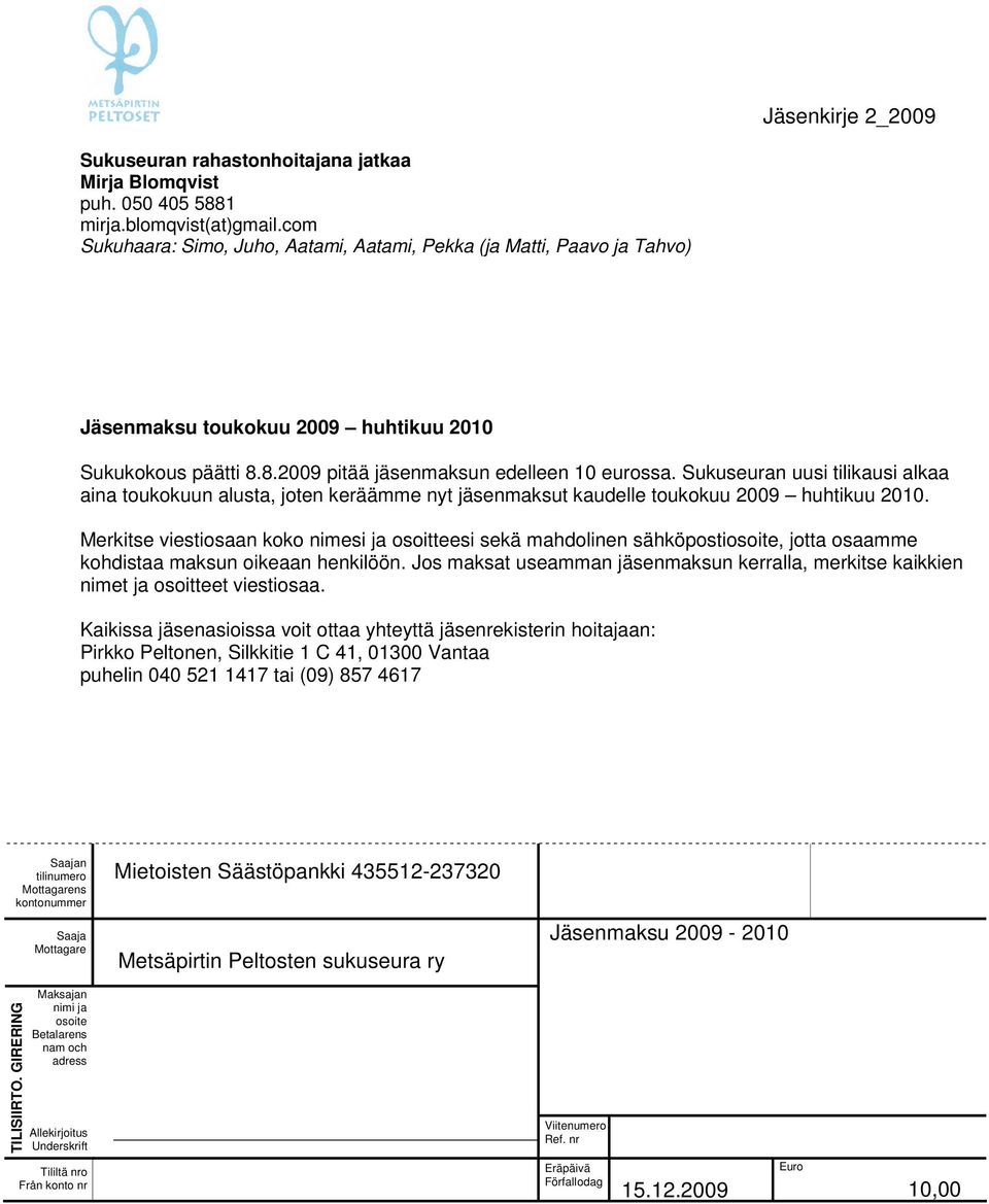 Sukuseuran uusi tilikausi alkaa aina toukokuun alusta, joten keräämme nyt jäsenmaksut kaudelle toukokuu 2009 huhtikuu 2010.