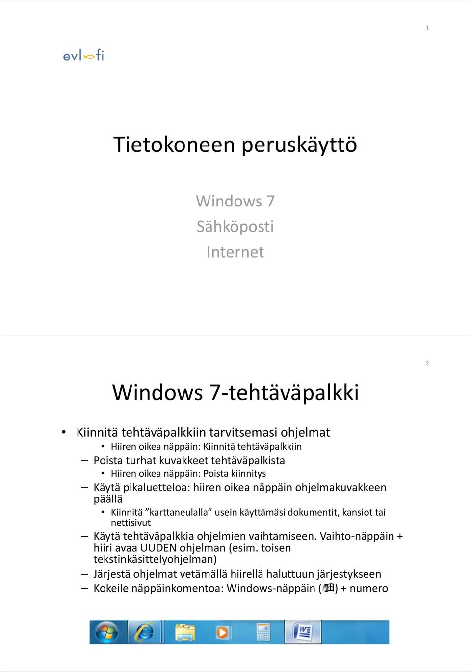 päällä Kiinnitä karttaneulalla usein käyttämäsi dokumentit, kansiot tai nettisivut Käytä tehtäväpalkkia ohjelmien vaihtamiseen.