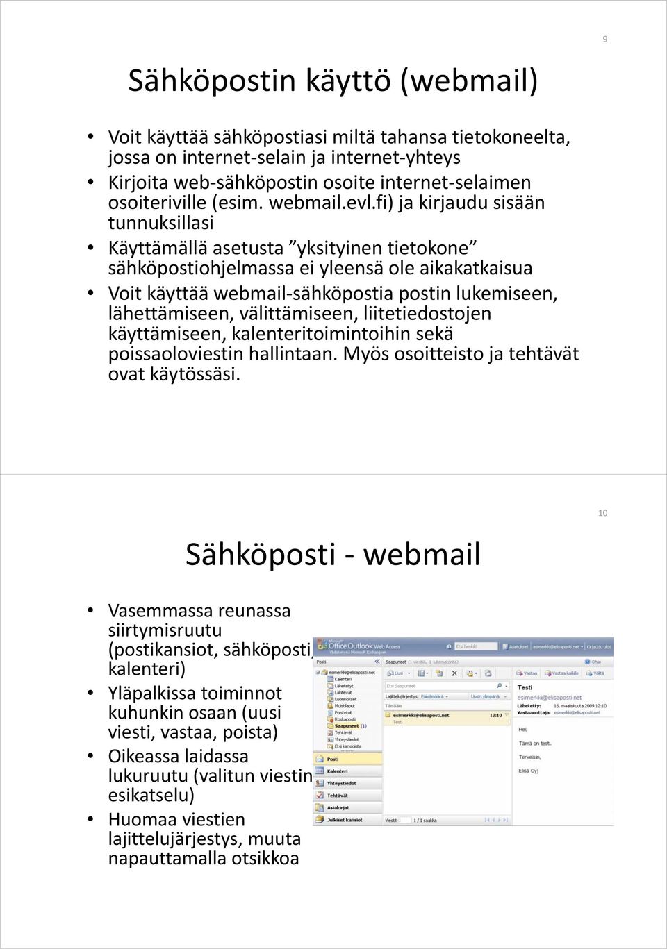 fi) ja kirjaudu sisään tunnuksillasi Käyttämällä asetusta yksityinen tietokone sähköpostiohjelmassa ei yleensä ole aikakatkaisua Voit käyttää webmail sähköpostia postin lukemiseen, lähettämiseen,