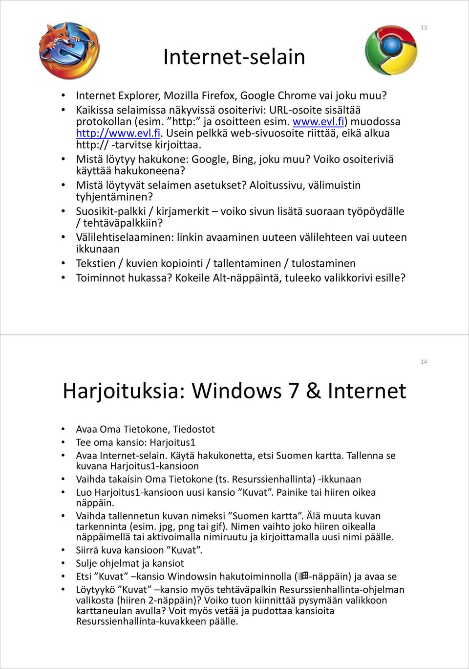 Mistä löytyvät selaimen asetukset? Aloitussivu, välimuistin tyhjentäminen? Suosikit palkki / kirjamerkit voiko sivun lisätä suoraan työpöydälle / tehtäväpalkkiin?