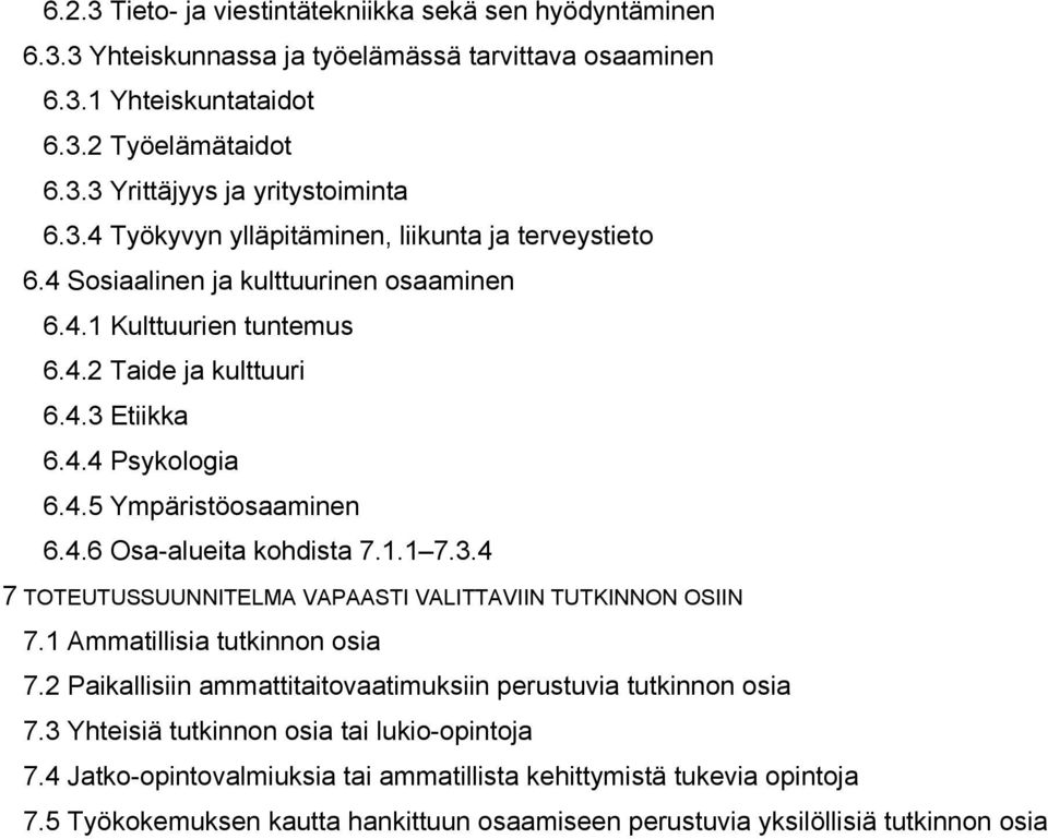 1 Ammatillisia tutkinnon osia 7.2 Paikallisiin ammattitaitovaatimuksiin perustuvia tutkinnon osia 7.3 Yhteisiä tutkinnon osia tai lukio-opintoja 7.