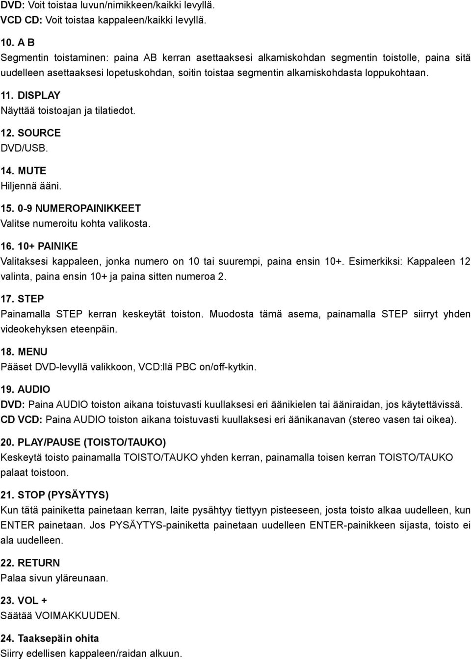 DISPLAY Näyttää toistoajan ja tilatiedot. 12. SOURCE DVD/USB. 14. MUTE Hiljennä ääni. 15. 0-9 NUMEROPAINIKKEET Valitse numeroitu kohta valikosta. 16.