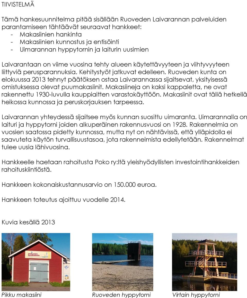Ruoveden kunta on elokuussa 2013 tehnyt päätöksen ostaa Laivarannassa sijaitsevat, yksityisessä omistuksessa olevat puumakasiinit.