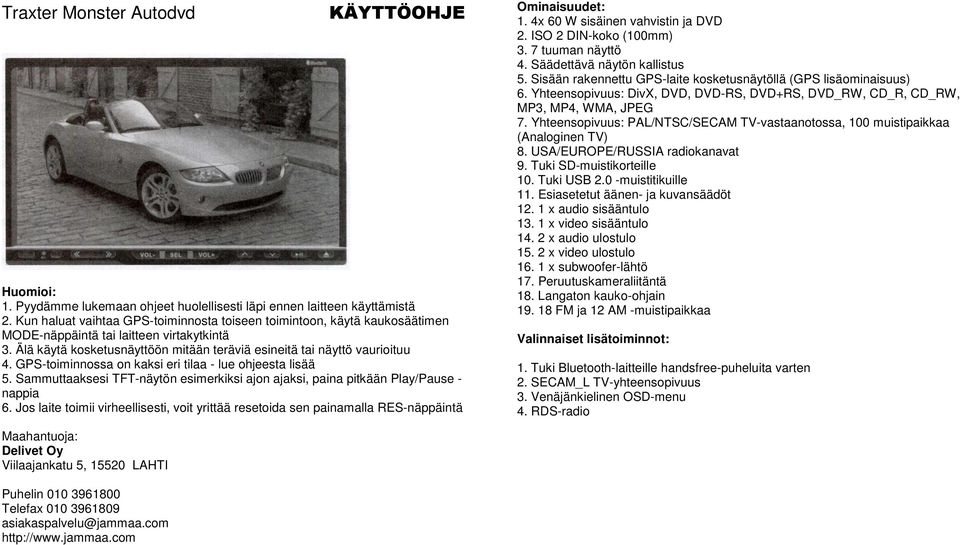 GPS-toiminnossa on kaksi eri tilaa - lue ohjeesta lisää 5. Sammuttaaksesi TFT-näytön esimerkiksi ajon ajaksi, paina pitkään Play/Pause - nappia 6.