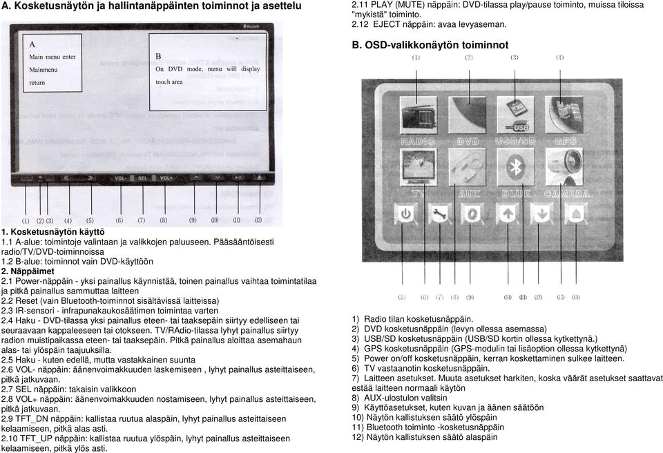 Näppäimet 2.1 Power-näppäin - yksi painallus käynnistää, toinen painallus vaihtaa toimintatilaa ja pitkä painallus sammuttaa laitteen 2.2 Reset (vain Bluetooth-toiminnot sisältävissä laitteissa) 2.
