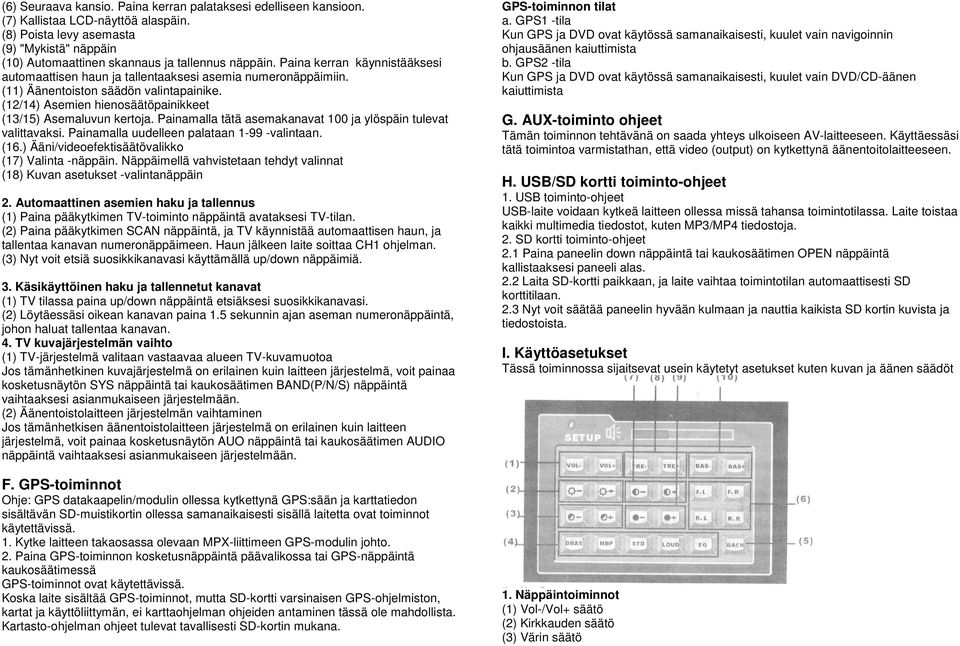 Painamalla tätä asemakanavat 100 ja ylöspäin tulevat valittavaksi. Painamalla uudelleen palataan 1-99 -valintaan. (16.) Ääni/videoefektisäätövalikko (17) Valinta -näppäin.