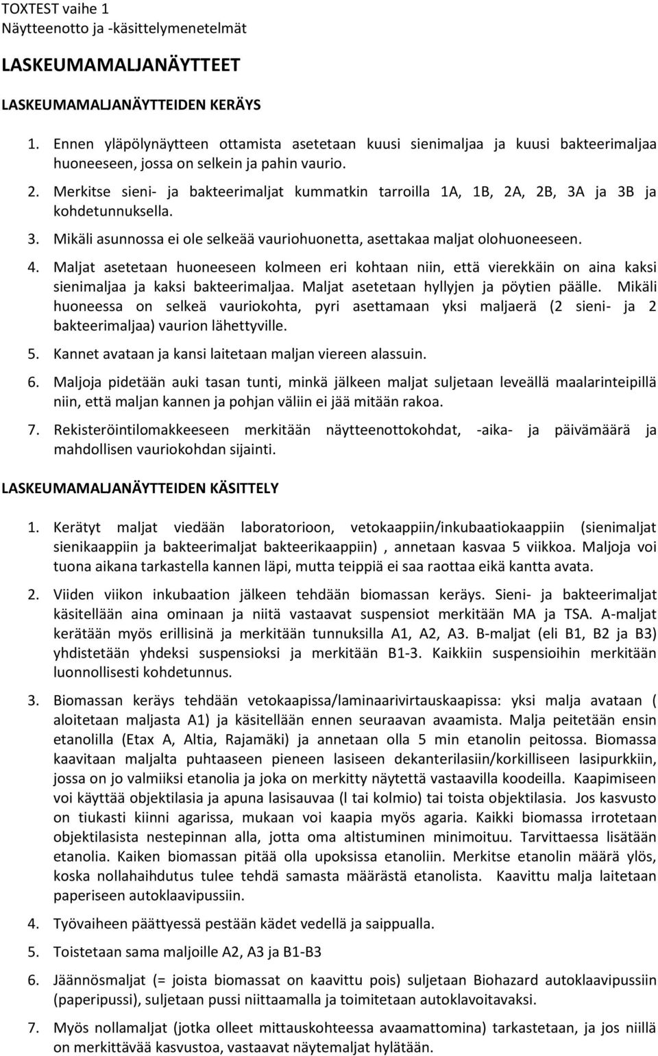 Merkitse sieni- ja bakteerimaljat kummatkin tarroilla 1A, 1B, 2A, 2B, 3A ja 3B ja kohdetunnuksella. 3. Mikäli asunnossa ei ole selkeää vauriohuonetta, asettakaa maljat olohuoneeseen. 4.