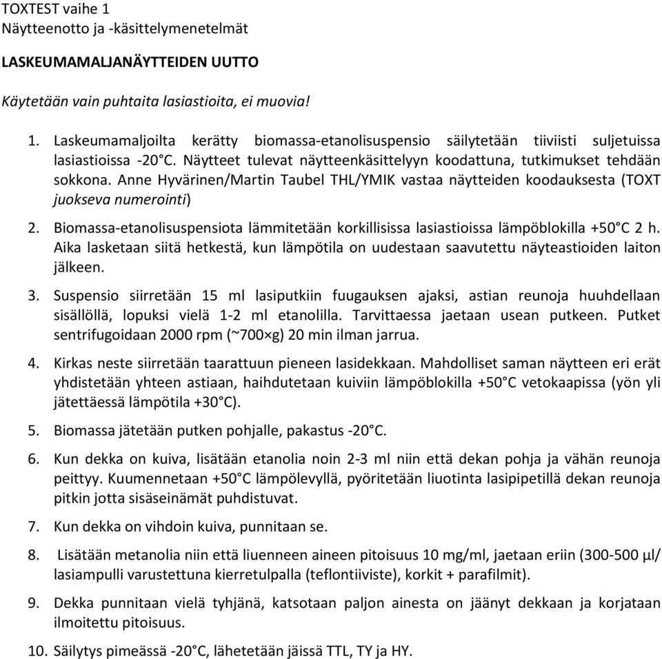 Biomassa-etanolisuspensiota lämmitetään korkillisissa lasiastioissa lämpöblokilla +50 C 2 h. Aika lasketaan siitä hetkestä, kun lämpötila on uudestaan saavutettu näyteastioiden laiton jälkeen. 3.