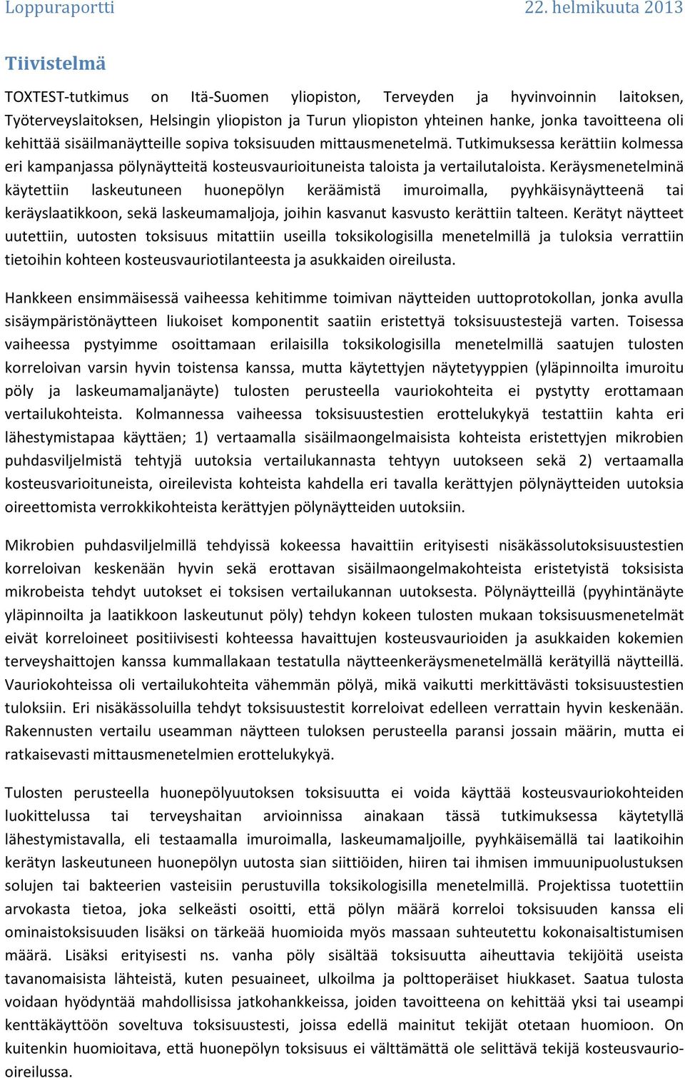 tavoitteena oli kehittää sisäilmanäytteille sopiva toksisuuden mittausmenetelmä. Tutkimuksessa kerättiin kolmessa eri kampanjassa pölynäytteitä kosteusvaurioituneista taloista ja vertailutaloista.