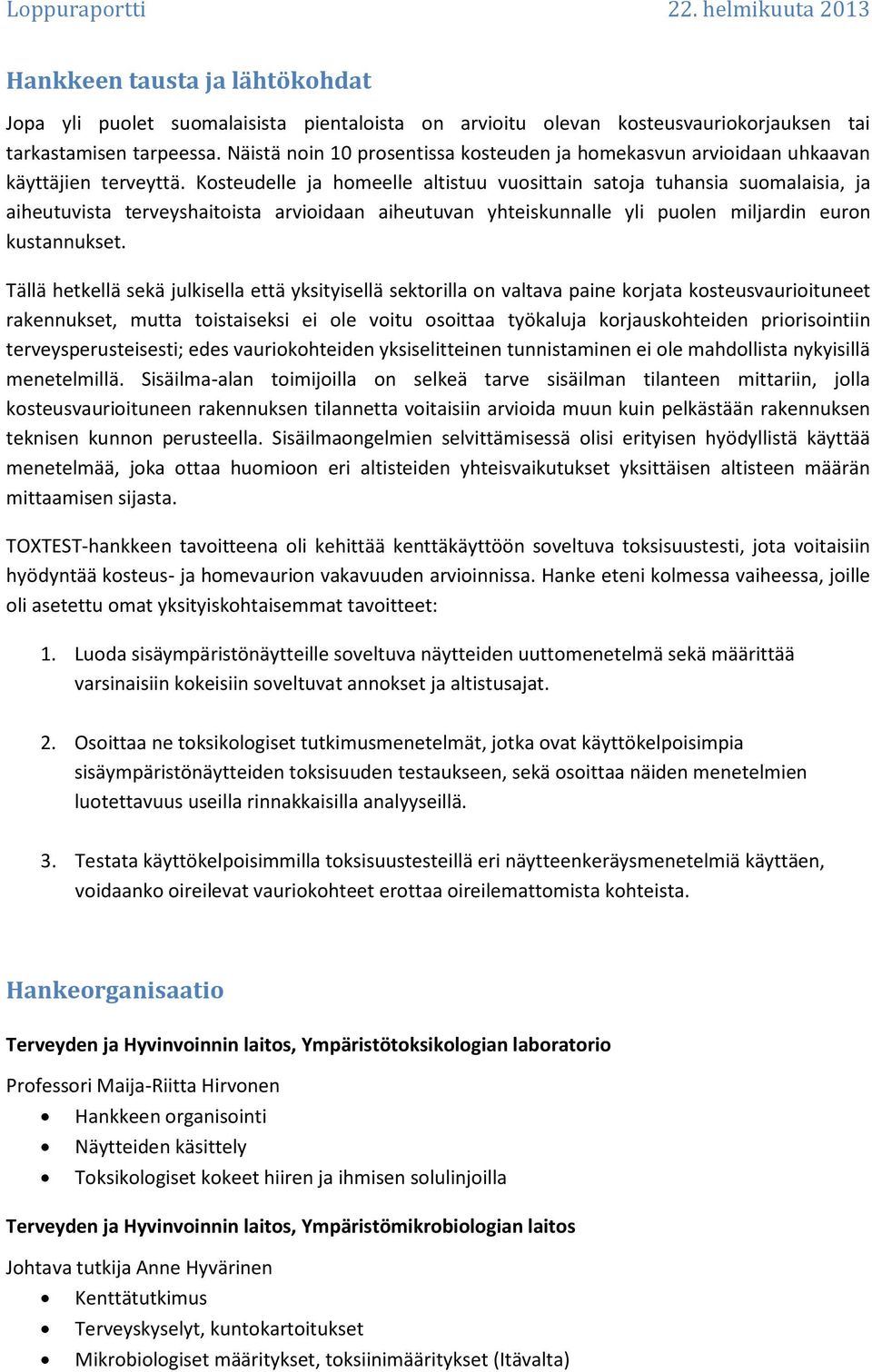 Kosteudelle ja homeelle altistuu vuosittain satoja tuhansia suomalaisia, ja aiheutuvista terveyshaitoista arvioidaan aiheutuvan yhteiskunnalle yli puolen miljardin euron kustannukset.