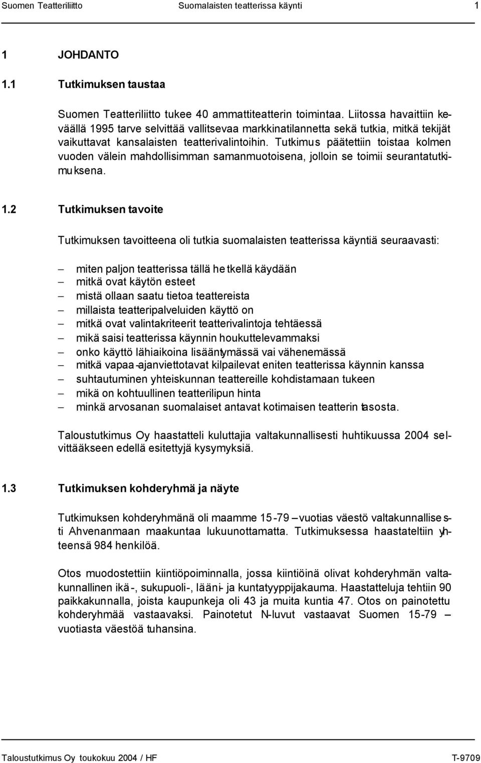 Tutkimus päätettiin toistaa kolmen vuoden välein mahdollisimman samanmuotoisena, jolloin se toimii seurantatutkimuksena. 1.