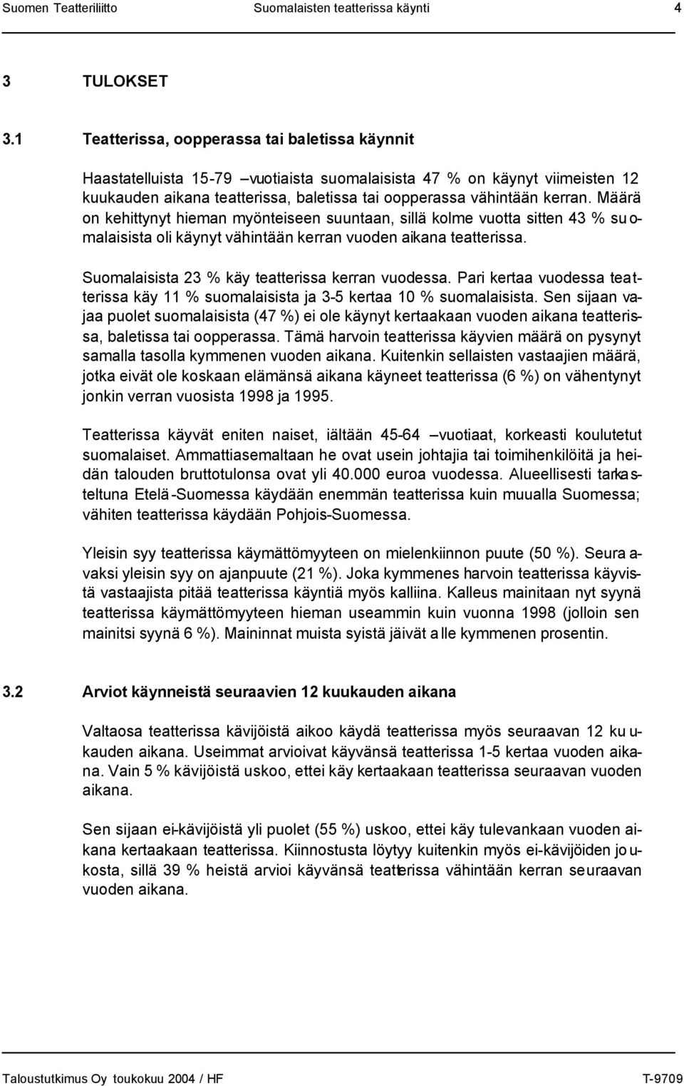 Määrä on kehittynyt hieman myönteiseen suuntaan, sillä kolme vuotta sitten 43 % su o- malaisista oli käynyt vähintään kerran vuoden aikana teatterissa.