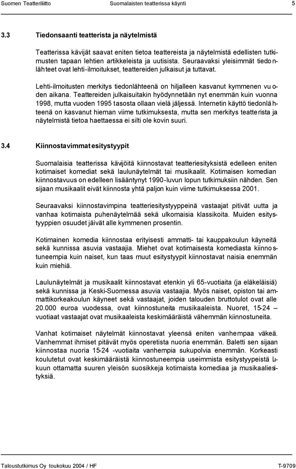 Seuraavaksi yleisimmät tiedo n- lähteet ovat lehti-ilmoitukset, teattereiden julkaisut ja tuttavat. Lehti-ilmoitusten merkitys tiedonlähteenä on hiljalleen kasvanut kymmenen vu o- den aikana.