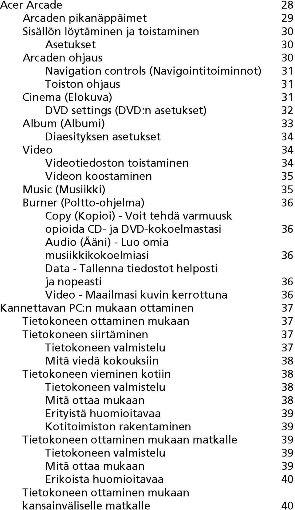 Voit tehdä varmuusk opioida CD- ja DVD-kokoelmastasi 36 Audio (Ääni) - Luo omia musiikkikokoelmiasi 36 Data - Tallenna tiedostot helposti ja nopeasti 36 Video - Maailmasi kuvin kerrottuna 36