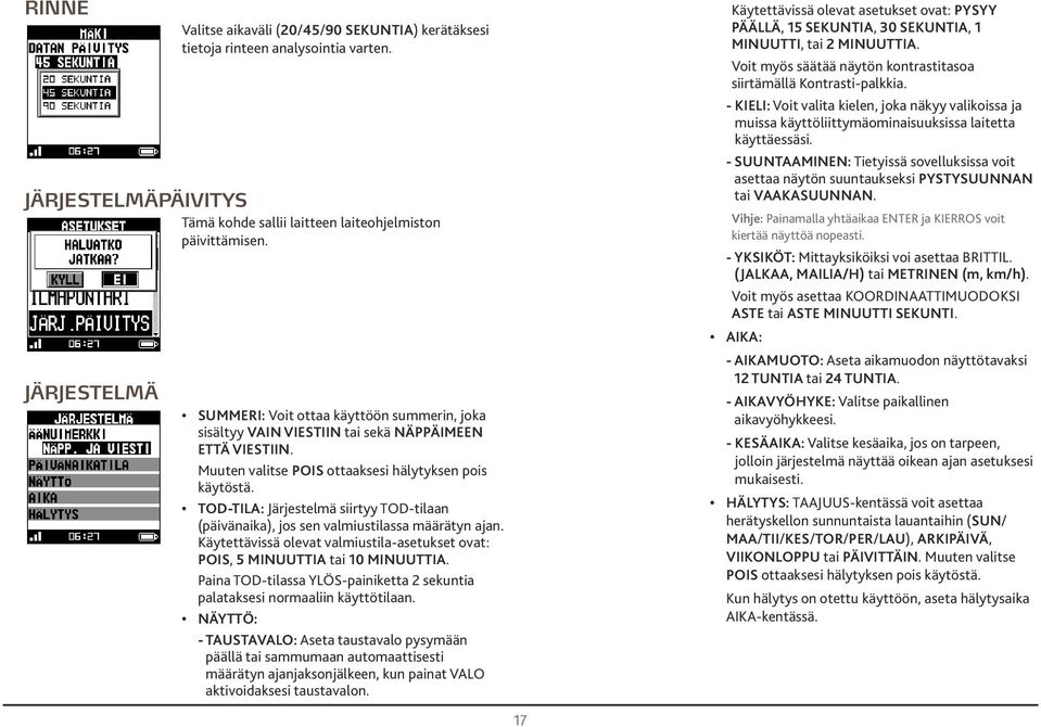 TOD-TILA: Järjestelmä siirtyy TOD-tiln (päivänik), jos sen vlmiustilss määrätyn jn. Käytettävissä olevt vlmiustil-setukset ovt: POIS, 5 MINUUTTIA ti 0 MINUUTTIA.