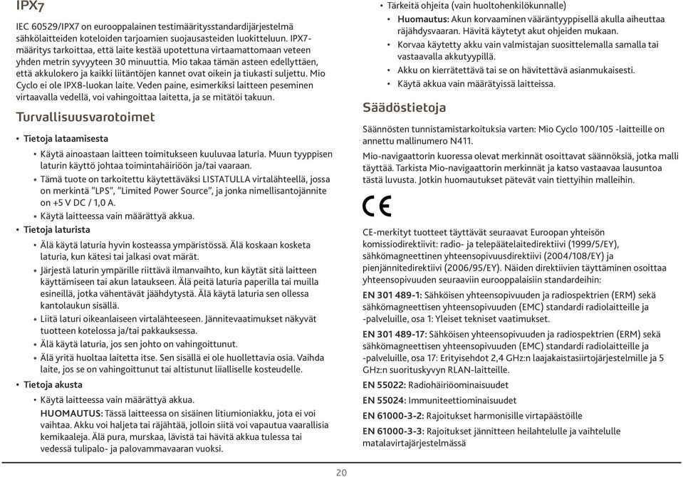 Mio tk tämän steen edellyttäen, että kkulokero j kikki liitäntöjen knnet ovt oikein j tiuksti suljettu. Mio Cyclo ei ole IPX8-luokn lite.