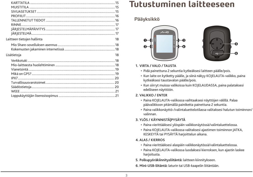 .. Loppukäyttäjän lisenssisopimus... Tutustuminen litteeseen Pääyksikkö 4. VIRTA / VALO / TAUSTA Pidä pinettun sekunti kytkeäksesi litteen päälle/pois.