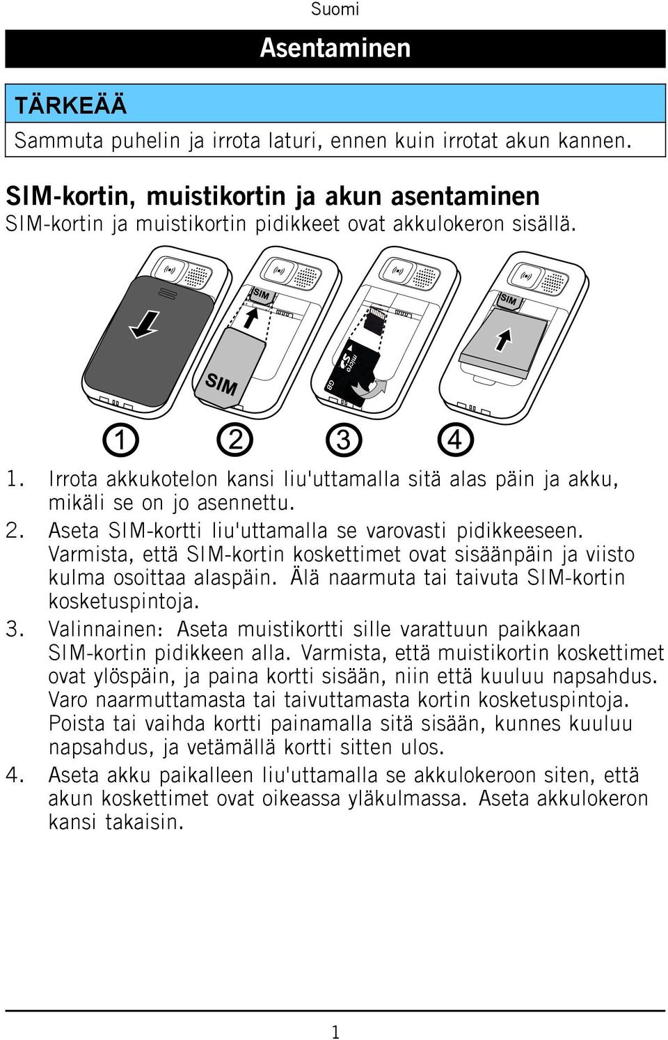 Varmista, että SIM-kortin koskettimet ovat sisäänpäin ja viisto kulma osoittaa alaspäin. Älä naarmuta tai taivuta SIM-kortin kosketuspintoja.