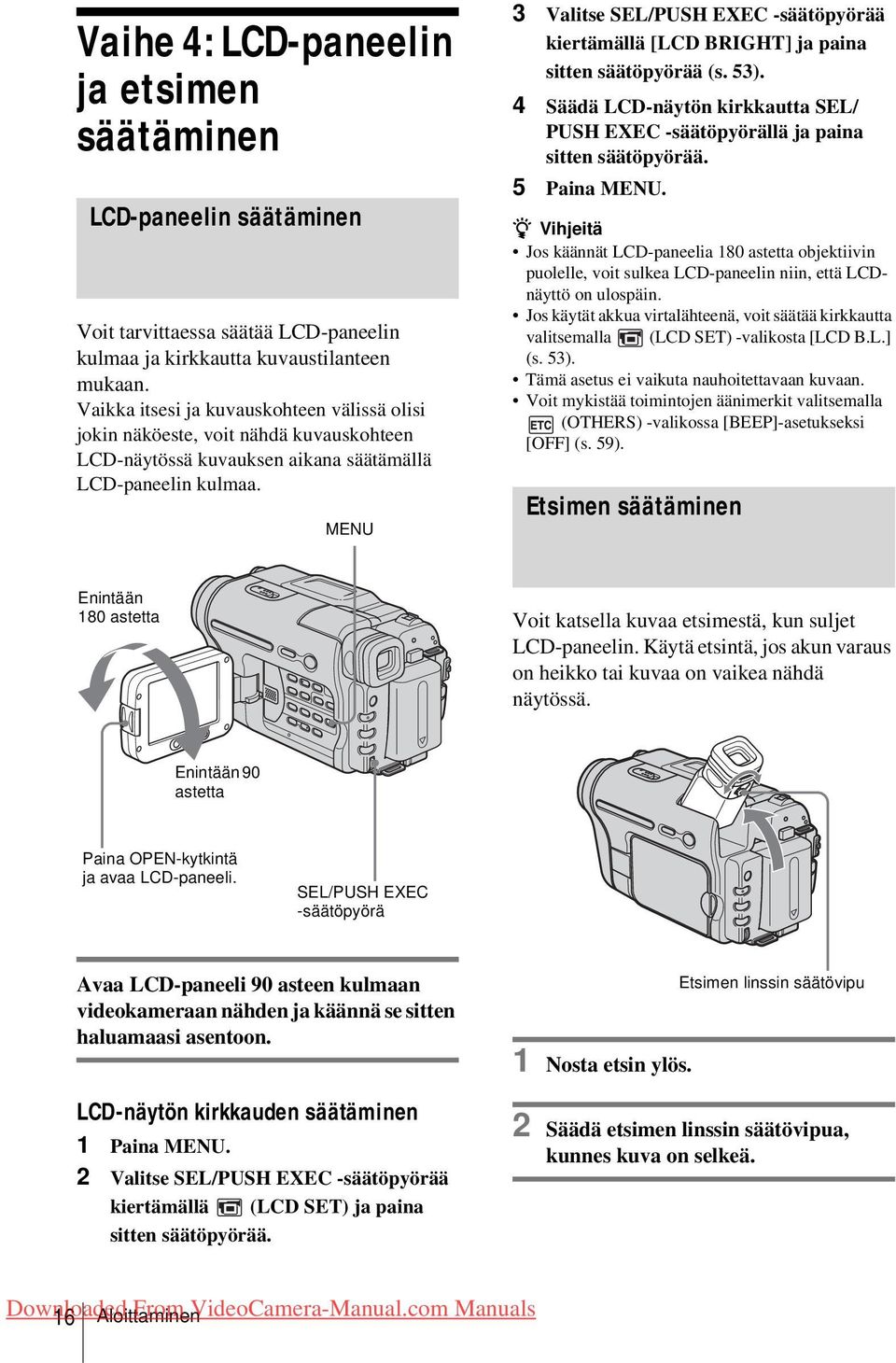 MENU 3 Valitse SEL/PUSH EXEC -säätöpyörää kiertämällä [LCD BRIGHT] ja paina sitten säätöpyörää (s. 53). 4 Säädä LCD-näytön kirkkautta SEL/ PUSH EXEC -säätöpyörällä ja paina sitten säätöpyörää.