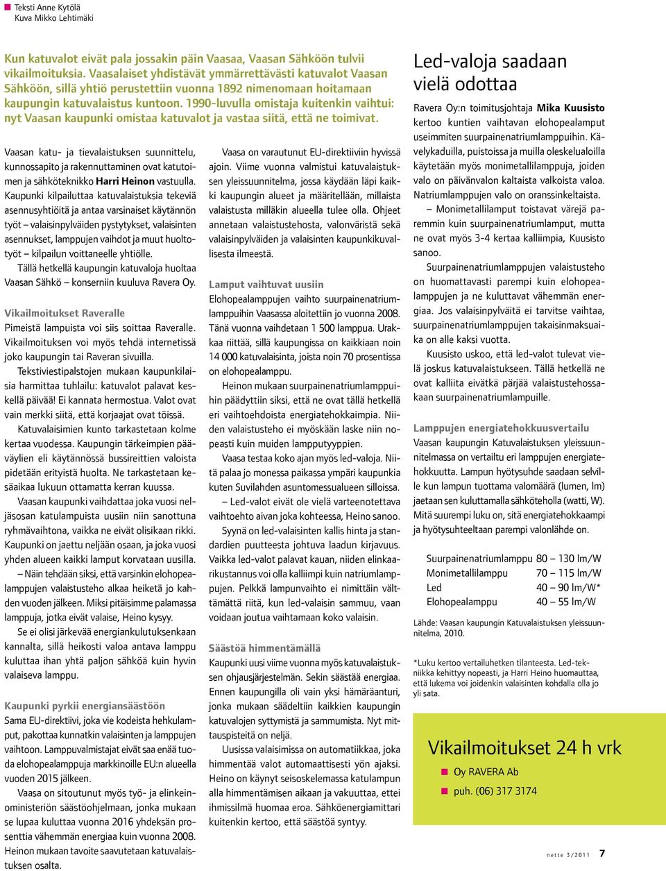 1990-luvulla omistaja kuitenkin vaihtui: nyt Vaasan kaupunki omistaa katuvalot ja vastaa siitä, että ne toimivat.