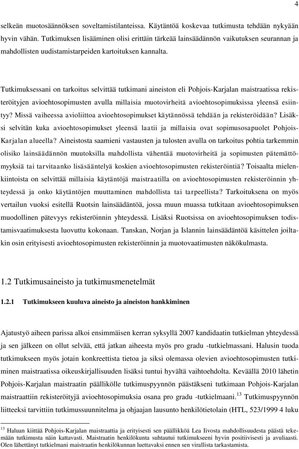 Tutkimuksessani on tarkoitus selvittää tutkimani aineiston eli Pohjois-Karjalan maistraatissa rekisteröityjen avioehtosopimusten avulla millaisia muotovirheitä avioehtosopimuksissa yleensä esiintyy?